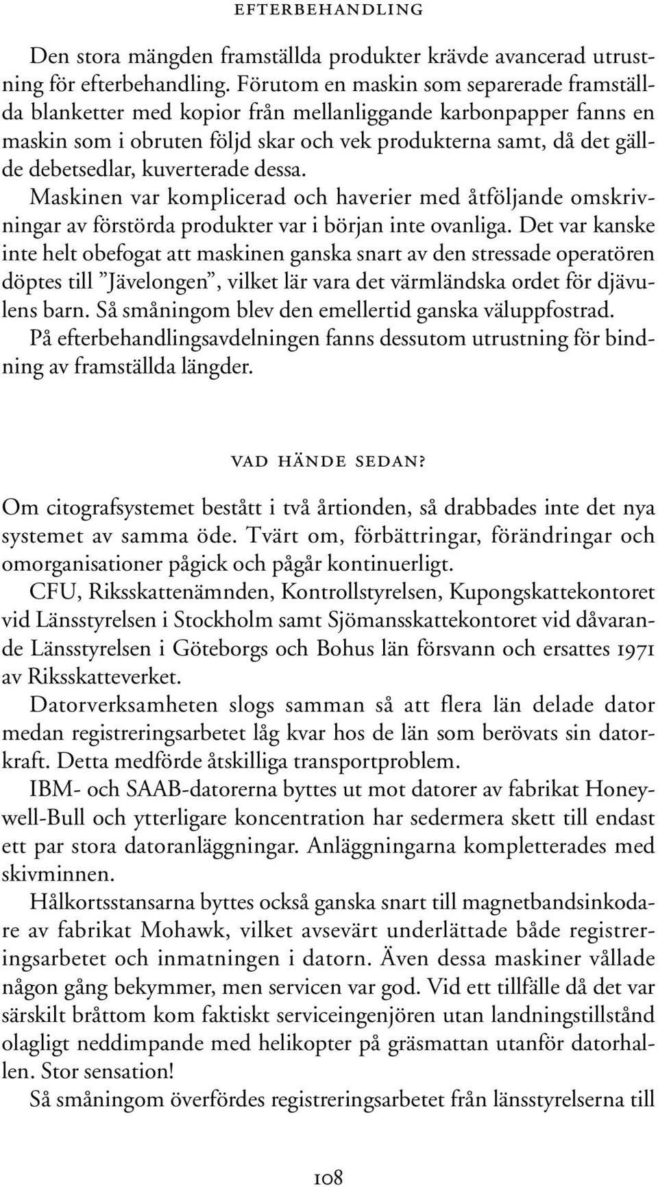 kuverterade dessa. Maskinen var komplicerad och haverier med åtföljande omskrivningar av förstörda produkter var i början inte ovanliga.