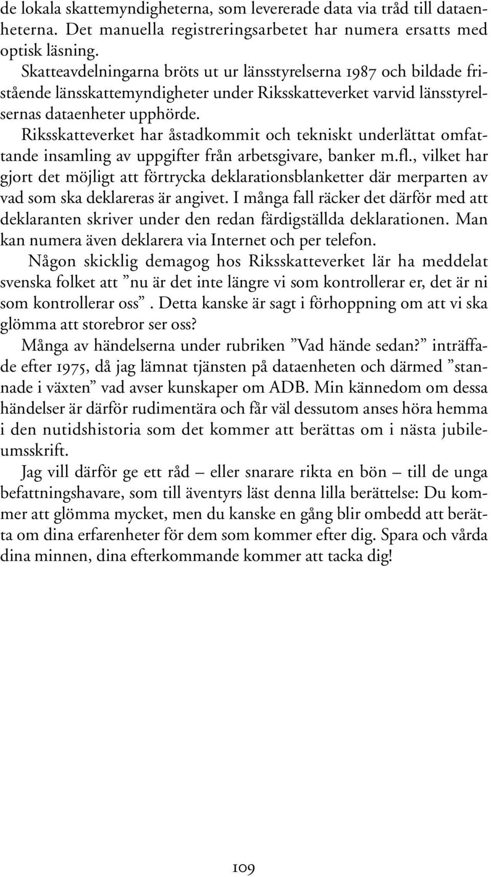 Riksskatteverket har åstadkommit och tekniskt underlättat omfattande insamling av uppgifter från arbetsgivare, banker m.fl.