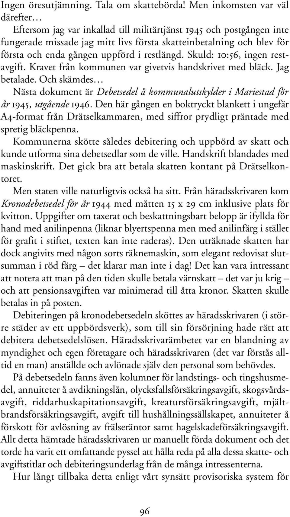 uppförd i restlängd. Skuld: 10:56, ingen restavgift. Kravet från kommunen var givetvis handskrivet med bläck. Jag betalade.