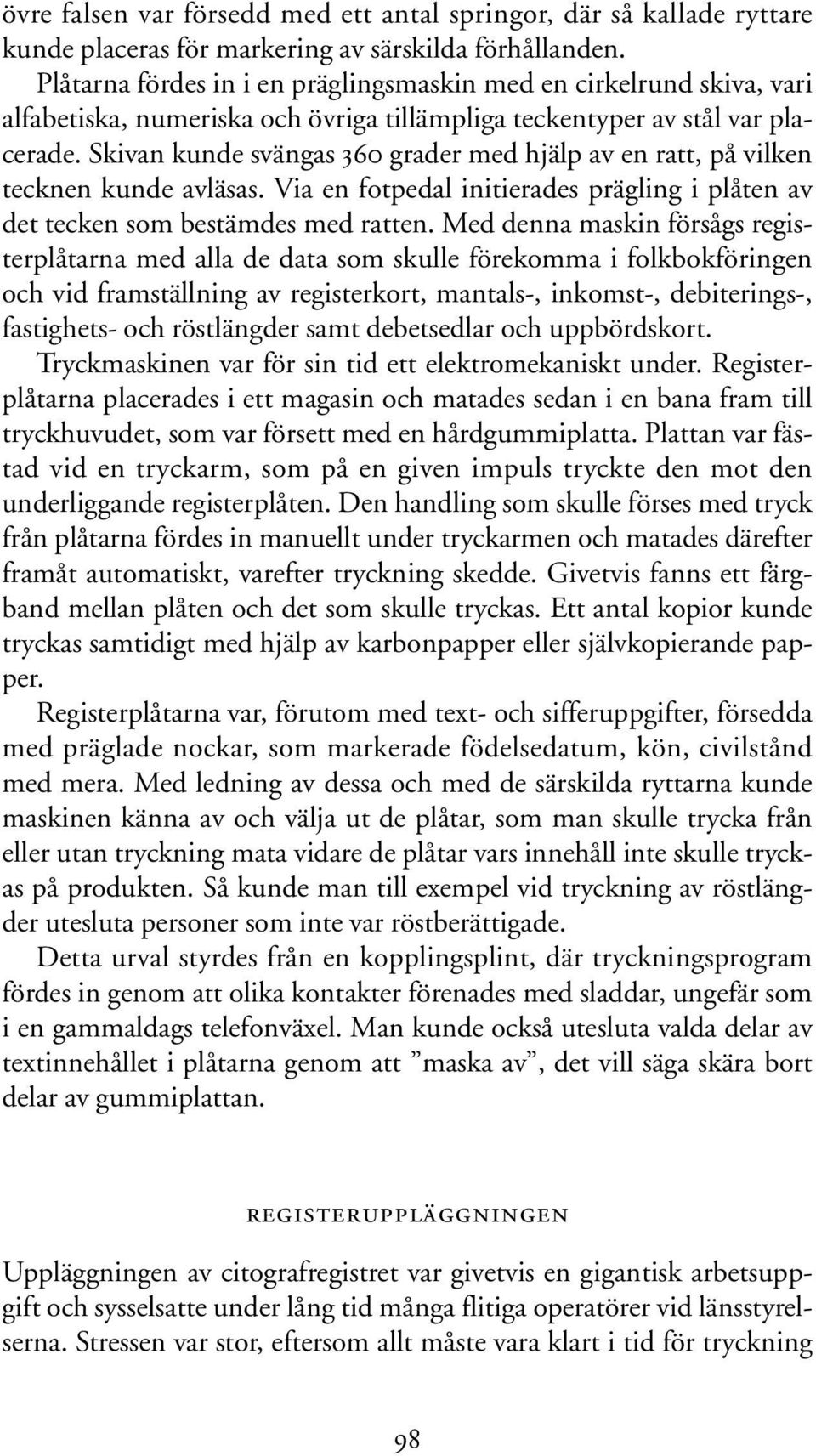 Skivan kunde svängas 360 grader med hjälp av en ratt, på vilken tecknen kunde avläsas. Via en fotpedal initierades prägling i plåten av det tecken som bestämdes med ratten.