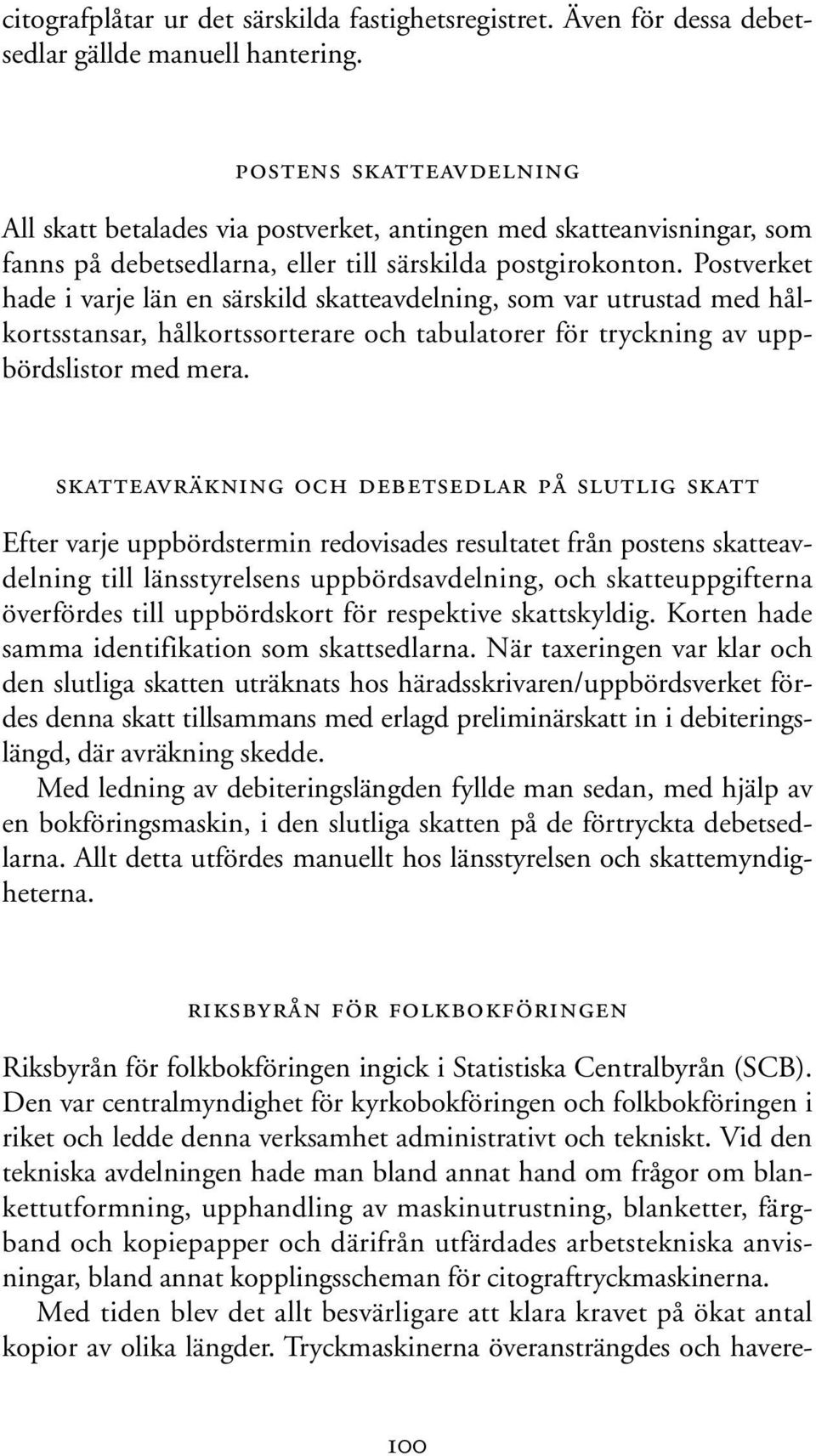 Postverket hade i varje län en särskild skatteavdelning, som var utrustad med hålkortsstansar, hålkortssorterare och tabulatorer för tryckning av uppbördslistor med mera.