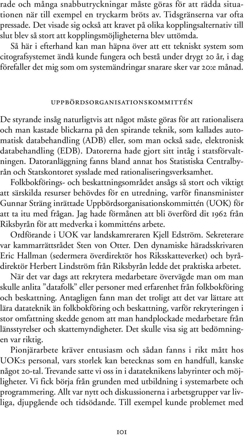 Så här i efterhand kan man häpna över att ett tekniskt system som citografsystemet ändå kunde fungera och bestå under drygt 20 år, i dag förefaller det mig som om systemändringar snarare sker var