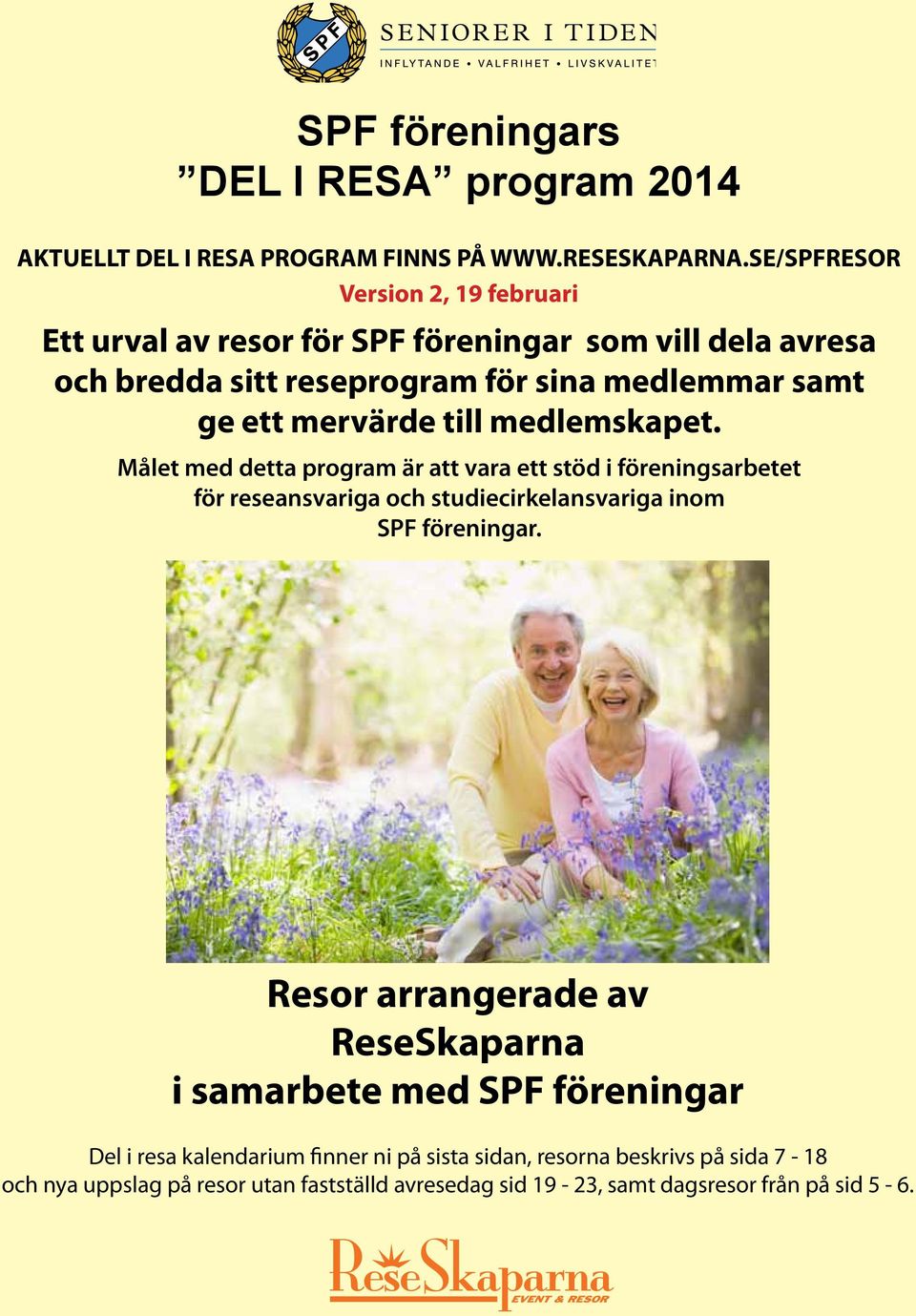 mervärde till medlemskapet. Målet med detta program är att vara ett stöd i föreningsarbetet för reseansvariga och studiecirkelansvariga inom SPF föreningar.