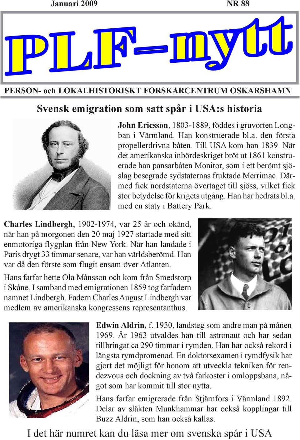 Hans farfar hette Ola Månsson och kom från Smedstorp i Skåne. I samband med emigrationen 1859 tog farfadern namnet Lindbergh.