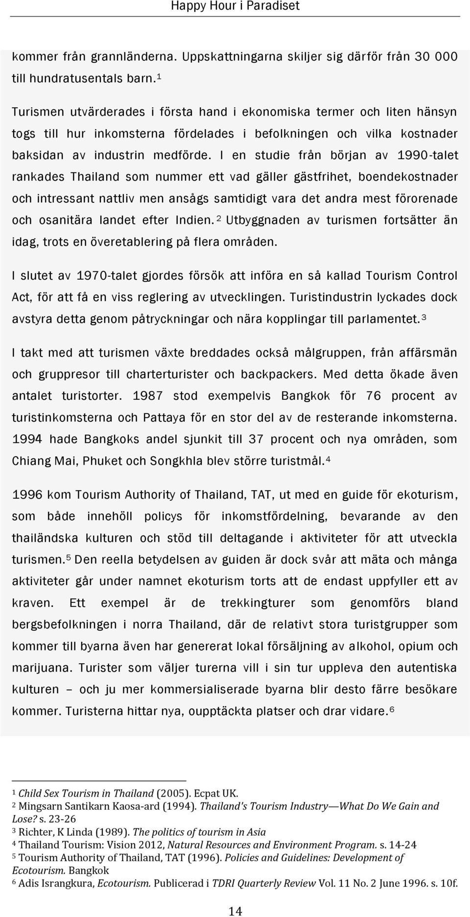 I en studie från början av 1990-talet rankades Thailand som nummer ett vad gäller gästfrihet, boendekostnader och intressant nattliv men ansågs samtidigt vara det andra mest förorenade och osanitära