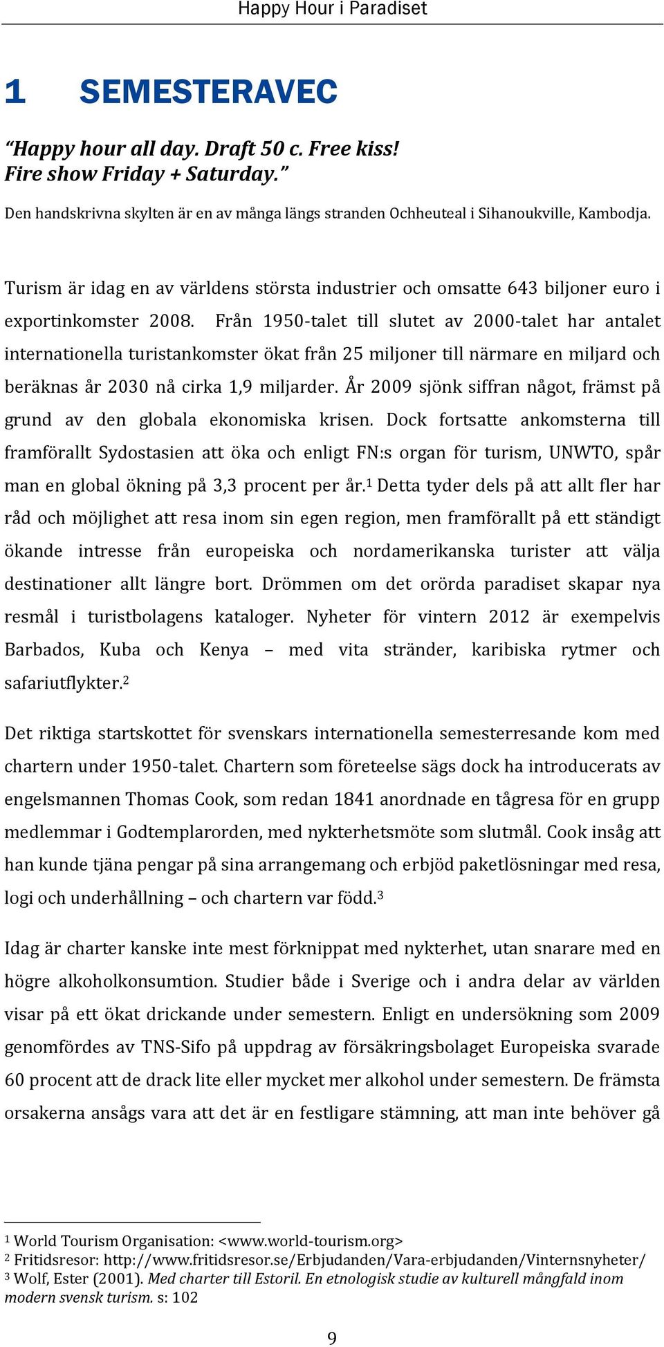 Från 1950-talet till slutet av 2000-talet har antalet internationella turistankomster ökat från 25 miljoner till närmare en miljard och beräknas år 2030 nå cirka 1,9 miljarder.