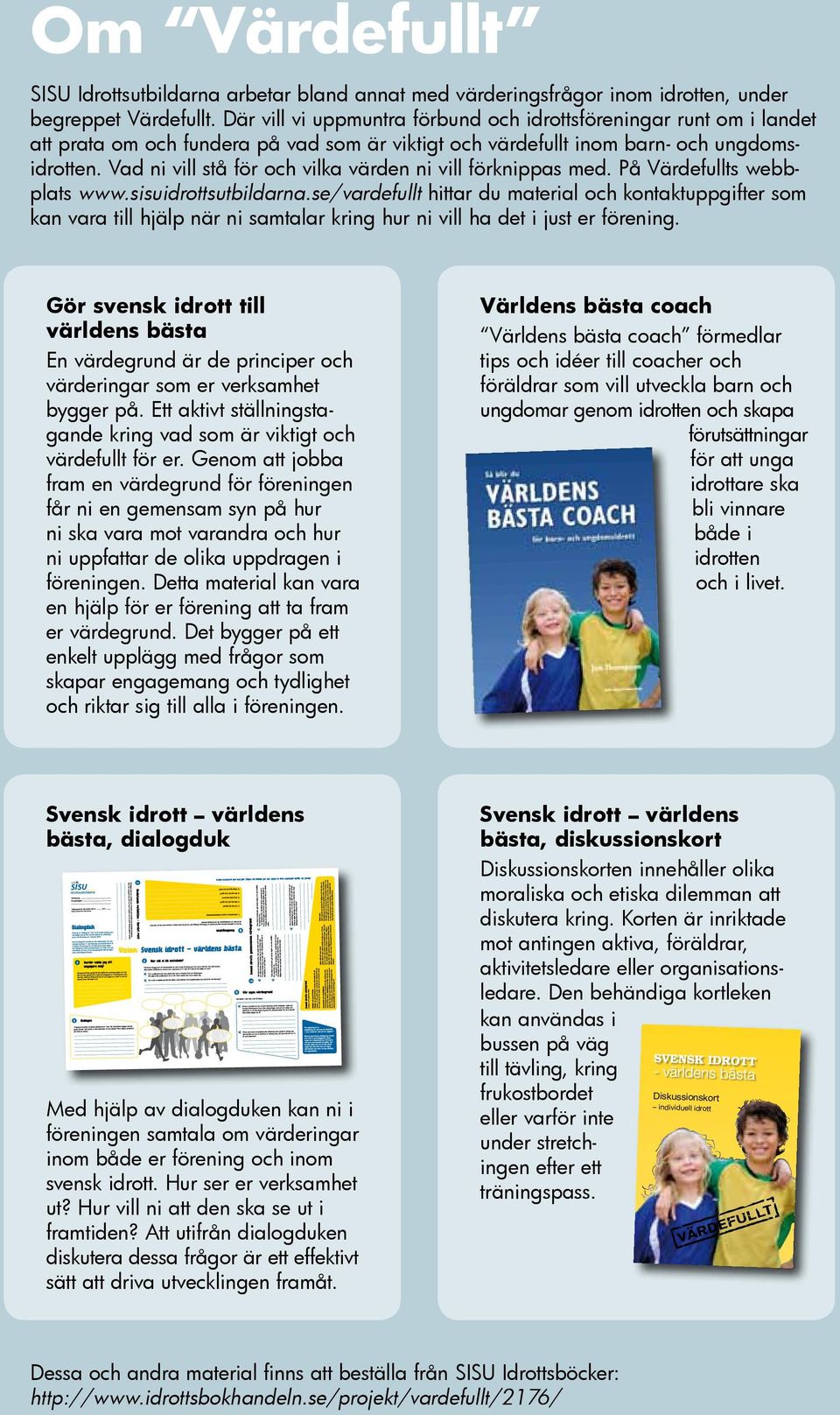 Vad ni vill stå för och vilka värden ni vill förknippas med. På Värdefullts webbplats www.sisuidrottsutbildarna.