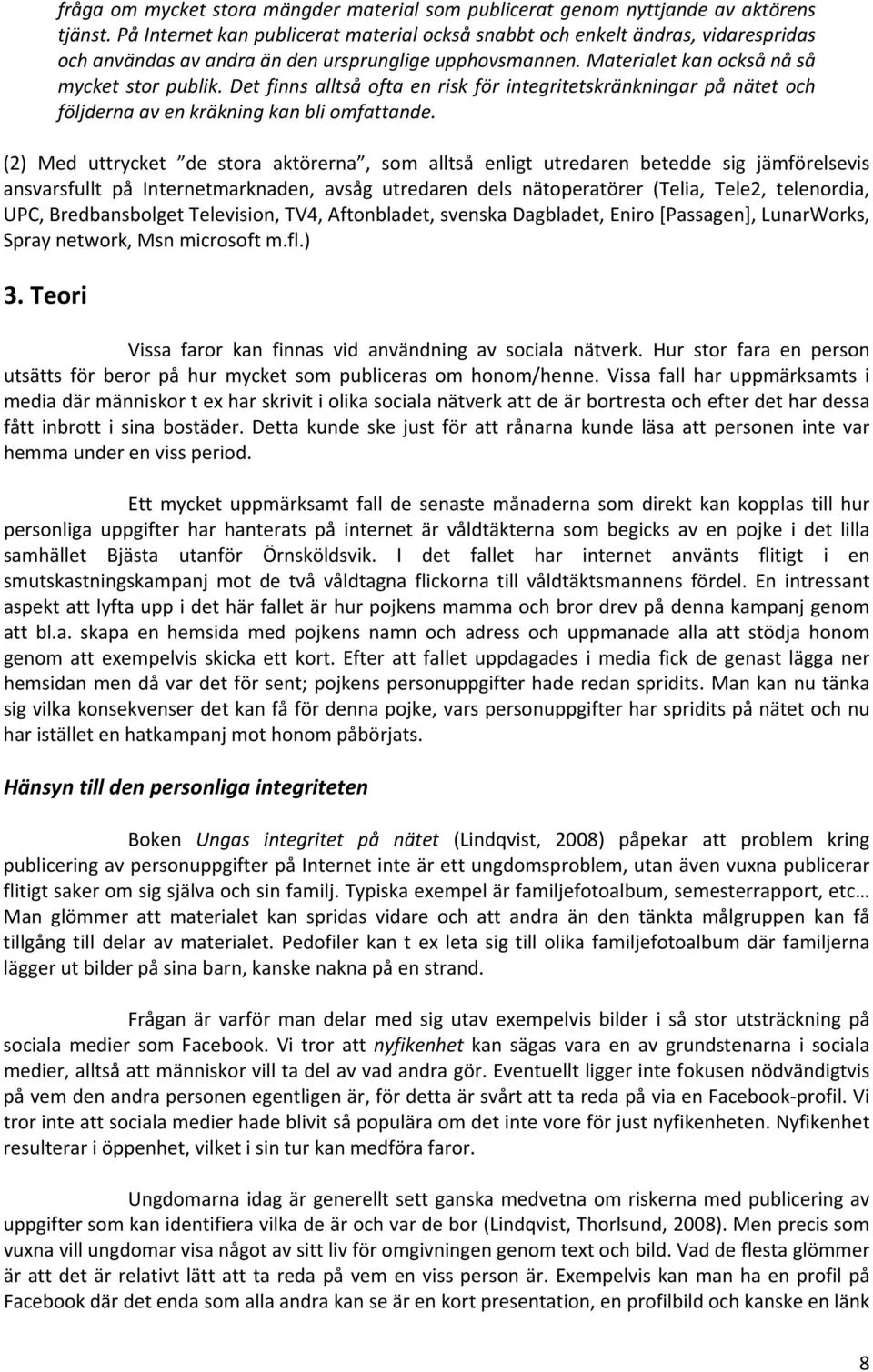 Det finns alltså ofta en risk för integritetskränkningar på nätet och följderna av en kräkning kan bli omfattande.