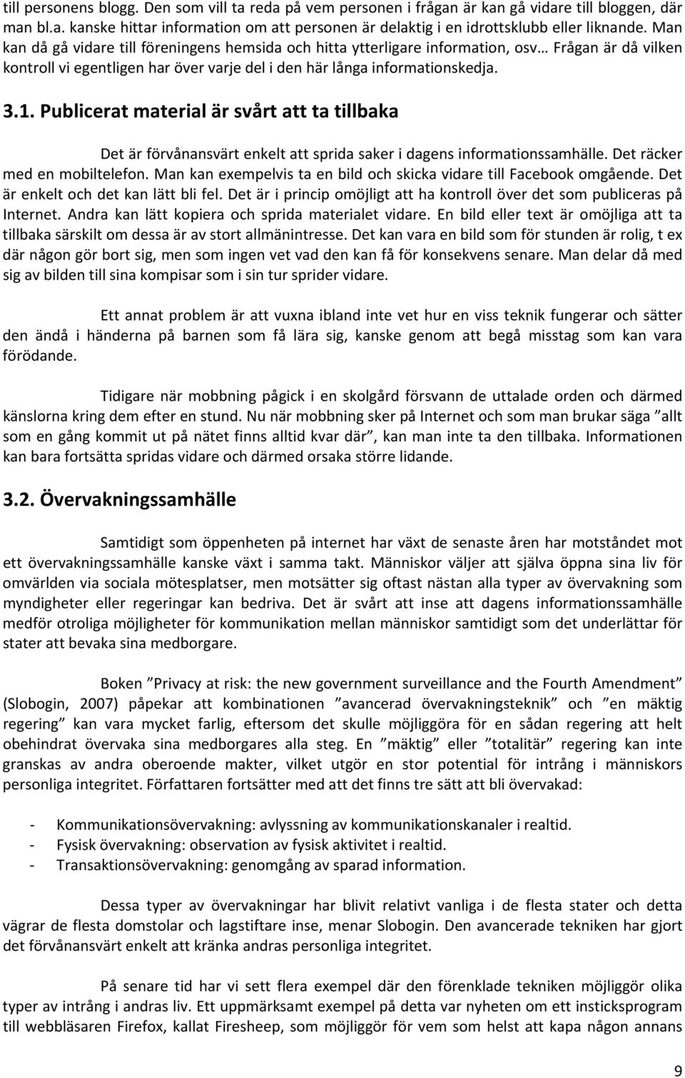 Publicerat material är svårt att ta tillbaka Det är förvånansvärt enkelt att sprida saker i dagens informationssamhälle. Det räcker med en mobiltelefon.