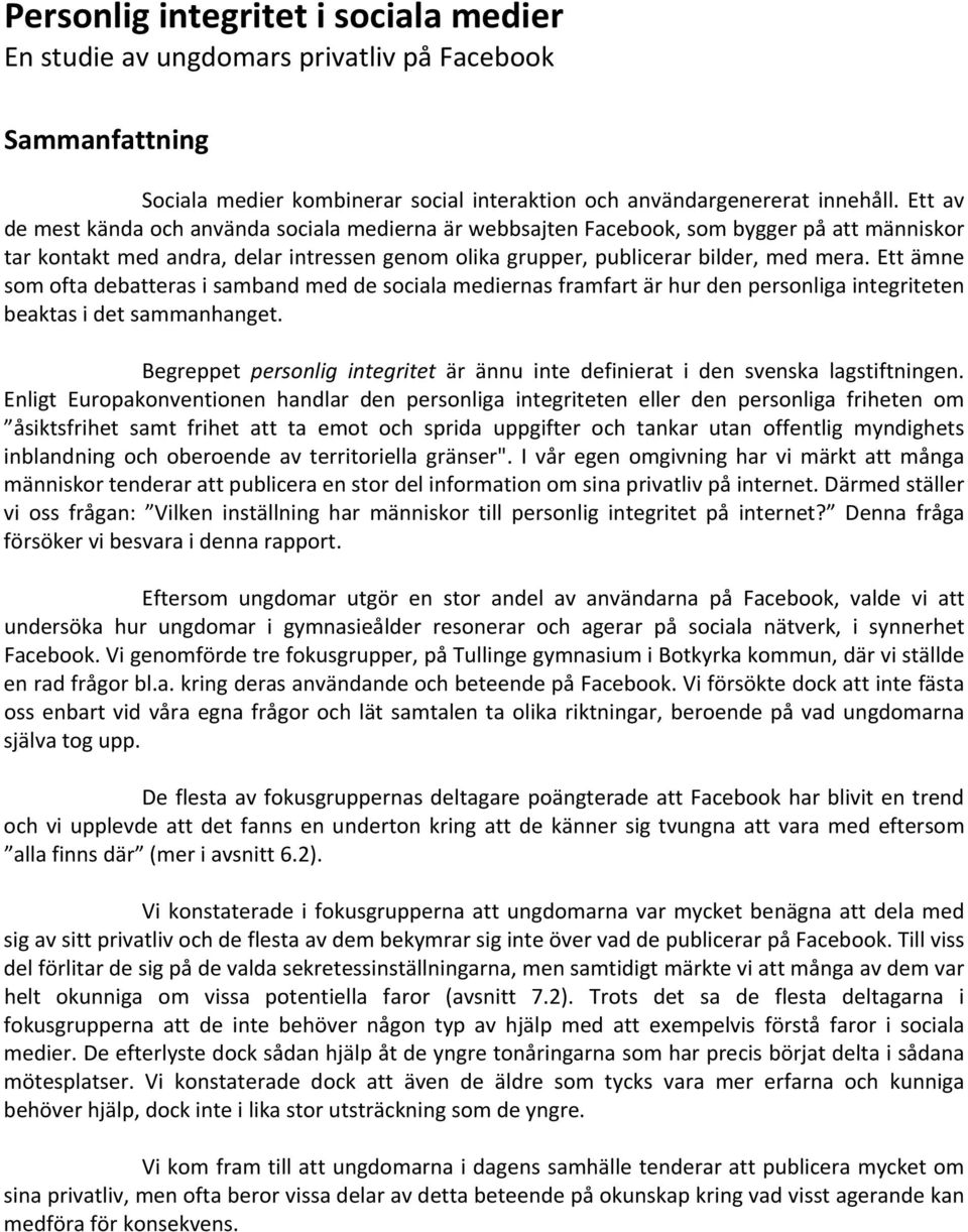 Ett ämne som ofta debatteras i samband med de sociala mediernas framfart är hur den personliga integriteten beaktas i det sammanhanget.