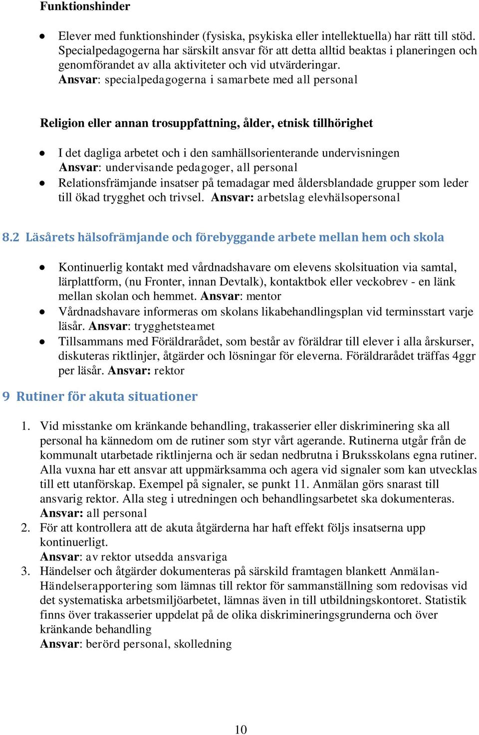 Ansvar: specialpedagogerna i samarbete med all personal Religion eller annan trosuppfattning, ålder, etnisk tillhörighet I det dagliga arbetet och i den samhällsorienterande undervisningen Ansvar: