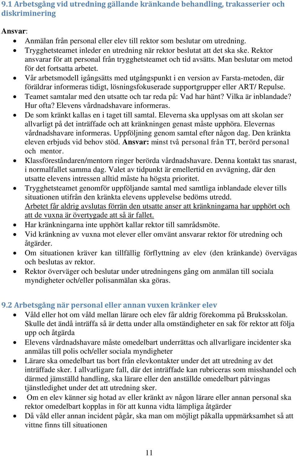 Vår arbetsmodell igångsätts med utgångspunkt i en version av Farsta-metoden, där föräldrar informeras tidigt, lösningsfokuserade supportgrupper eller ART/ Repulse.