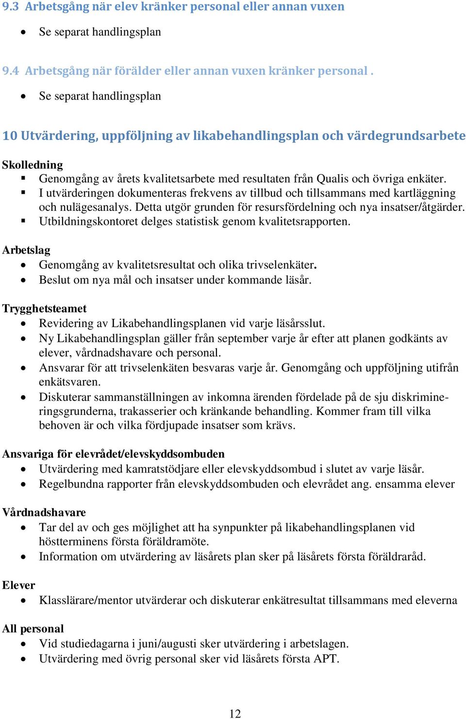 I utvärderingen dokumenteras frekvens av tillbud och tillsammans med kartläggning och nulägesanalys. Detta utgör grunden för resursfördelning och nya insatser/åtgärder.