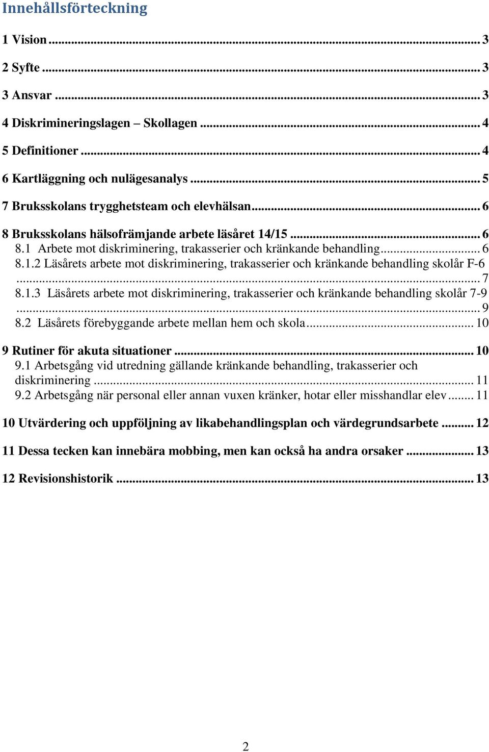 .. 7 8.1.3 Läsårets arbete mot diskriminering, trakasserier och kränkande behandling skolår 7-9... 9 8.2 Läsårets förebyggande arbete mellan hem och skola... 10 9 