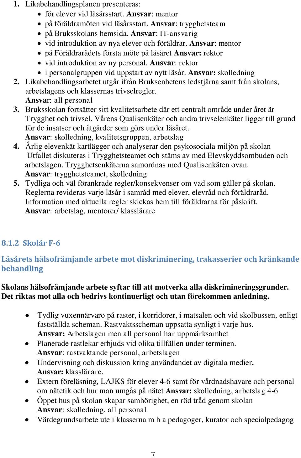 Ansvar: rektor i personalgruppen vid uppstart av nytt läsår. Ansvar: skolledning 2.