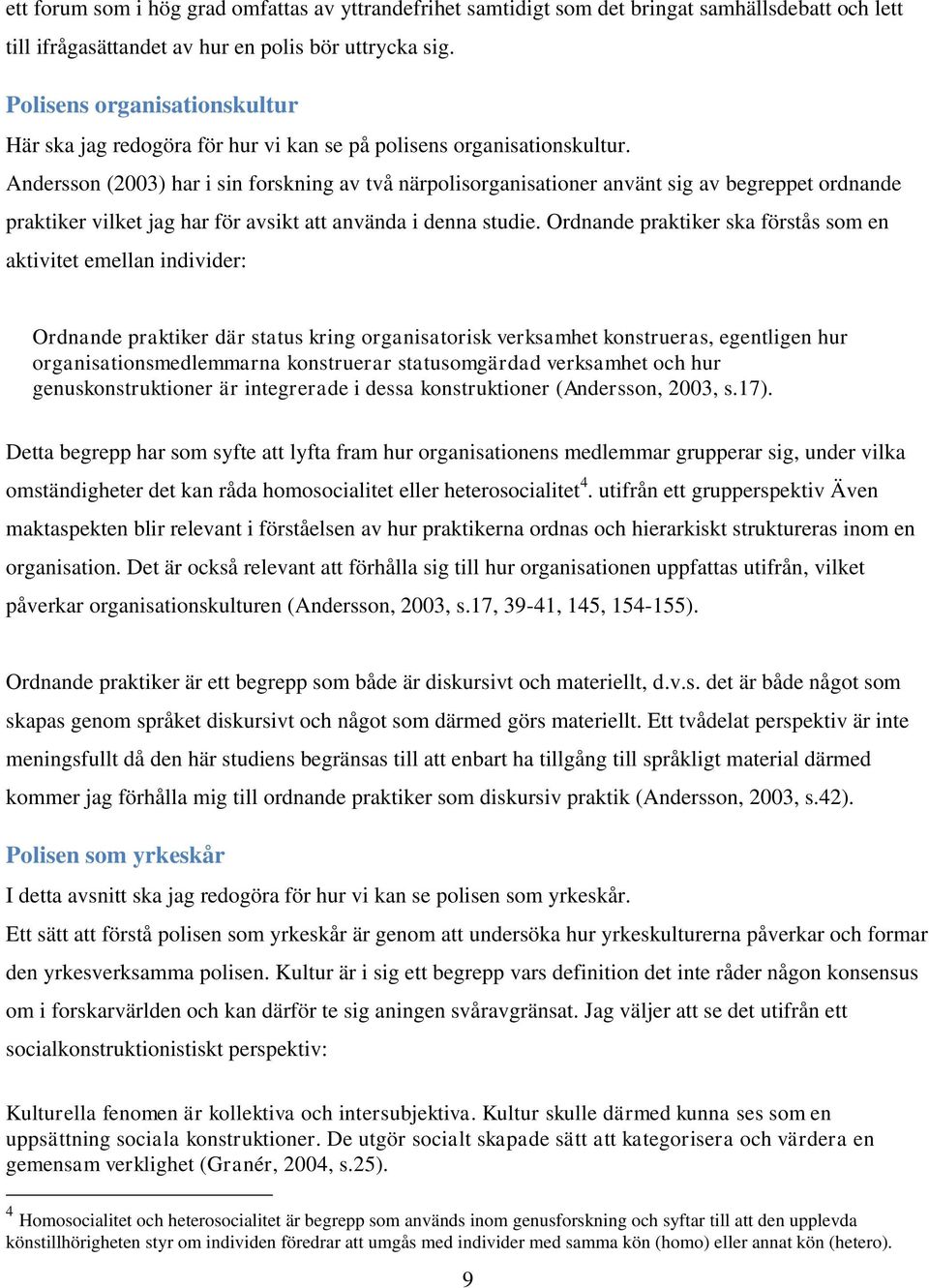 Andersson (2003) har i sin forskning av två närpolisorganisationer använt sig av begreppet ordnande praktiker vilket jag har för avsikt att använda i denna studie.