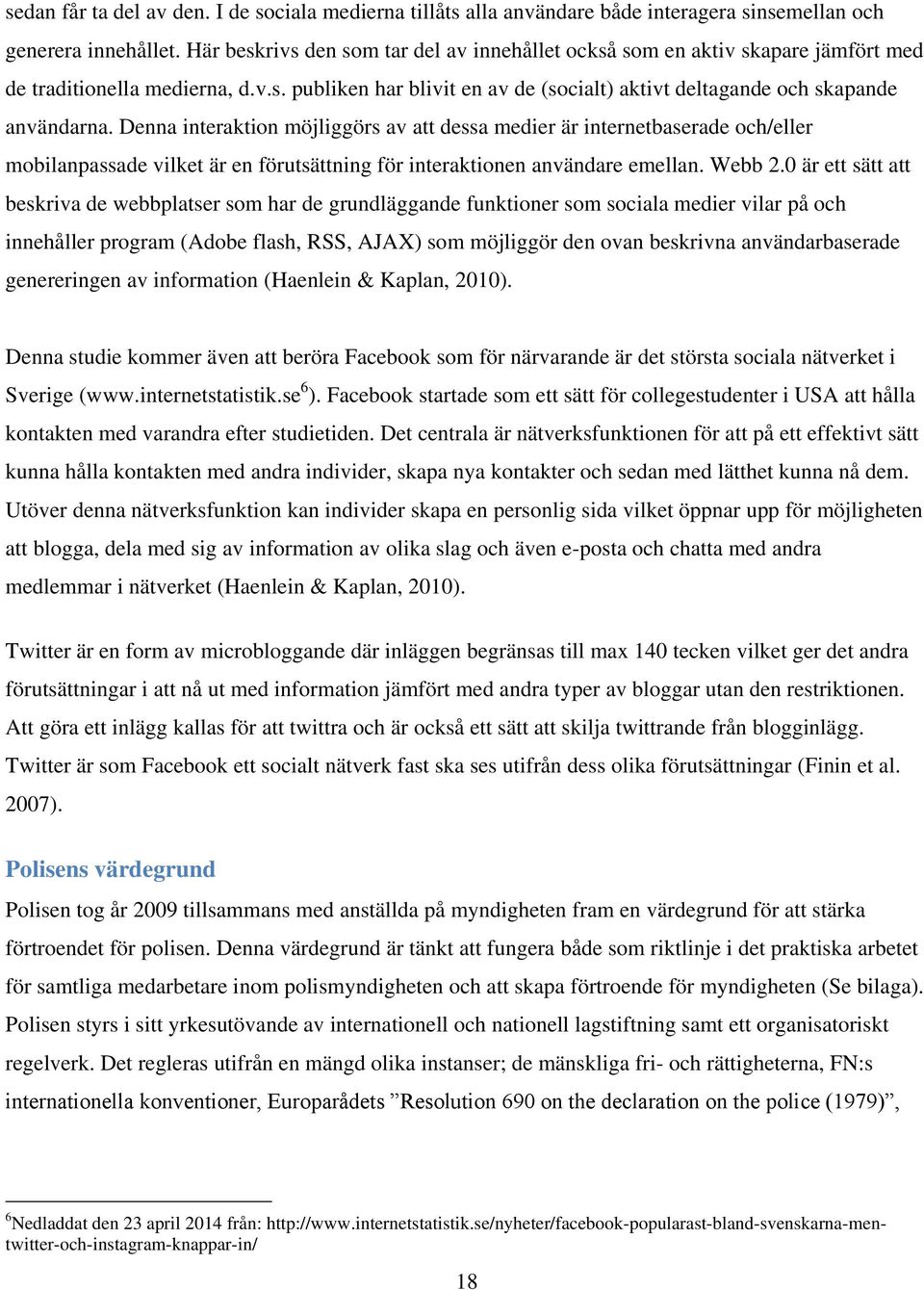 Denna interaktion möjliggörs av att dessa medier är internetbaserade och/eller mobilanpassade vilket är en förutsättning för interaktionen användare emellan. Webb 2.