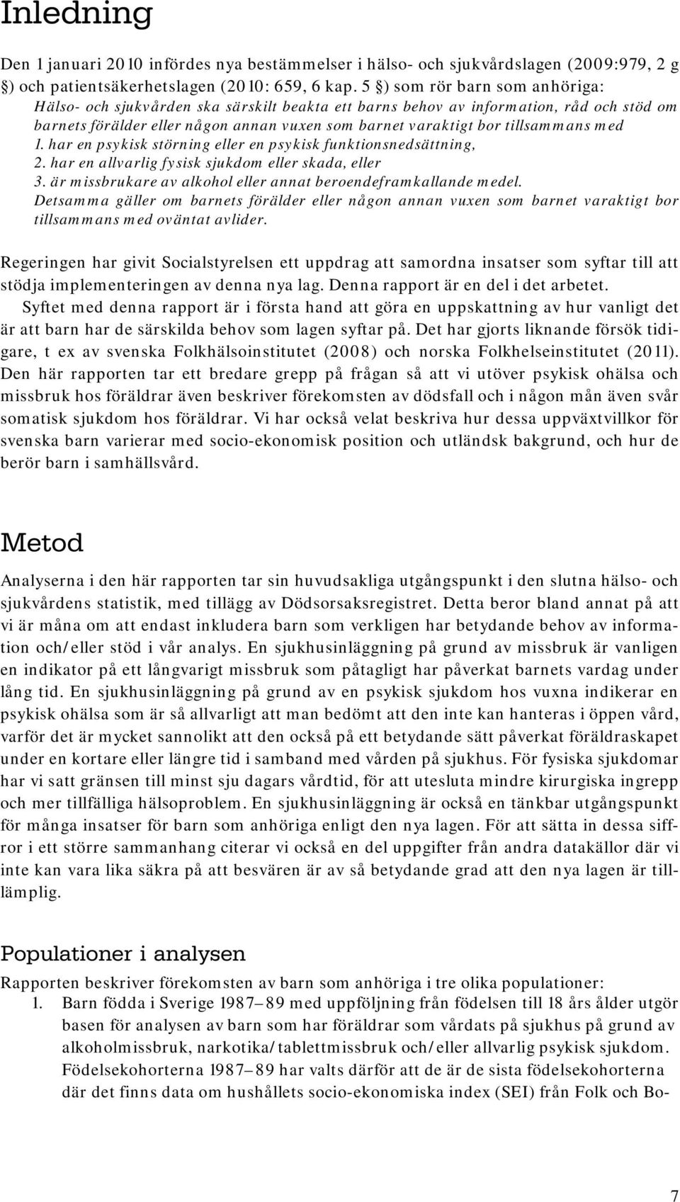 med 1. har en psykisk störning eller en psykisk funktionsnedsättning, 2. har en allvarlig fysisk sjukdom eller skada, eller 3. är missbrukare av alkohol eller annat beroendeframkallande medel.