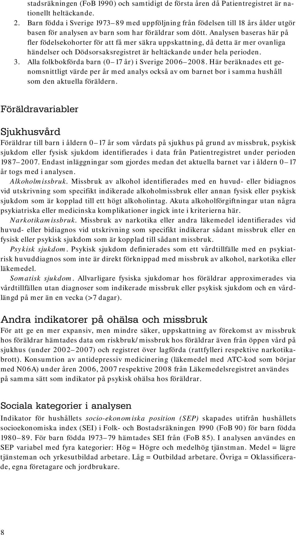 Analysen baseras här på fler födelsekohorter för att få mer säkra uppskattning, då detta är mer ovanliga händelser och Dödsorsaksregistret är heltäckande under hela perioden. 3.