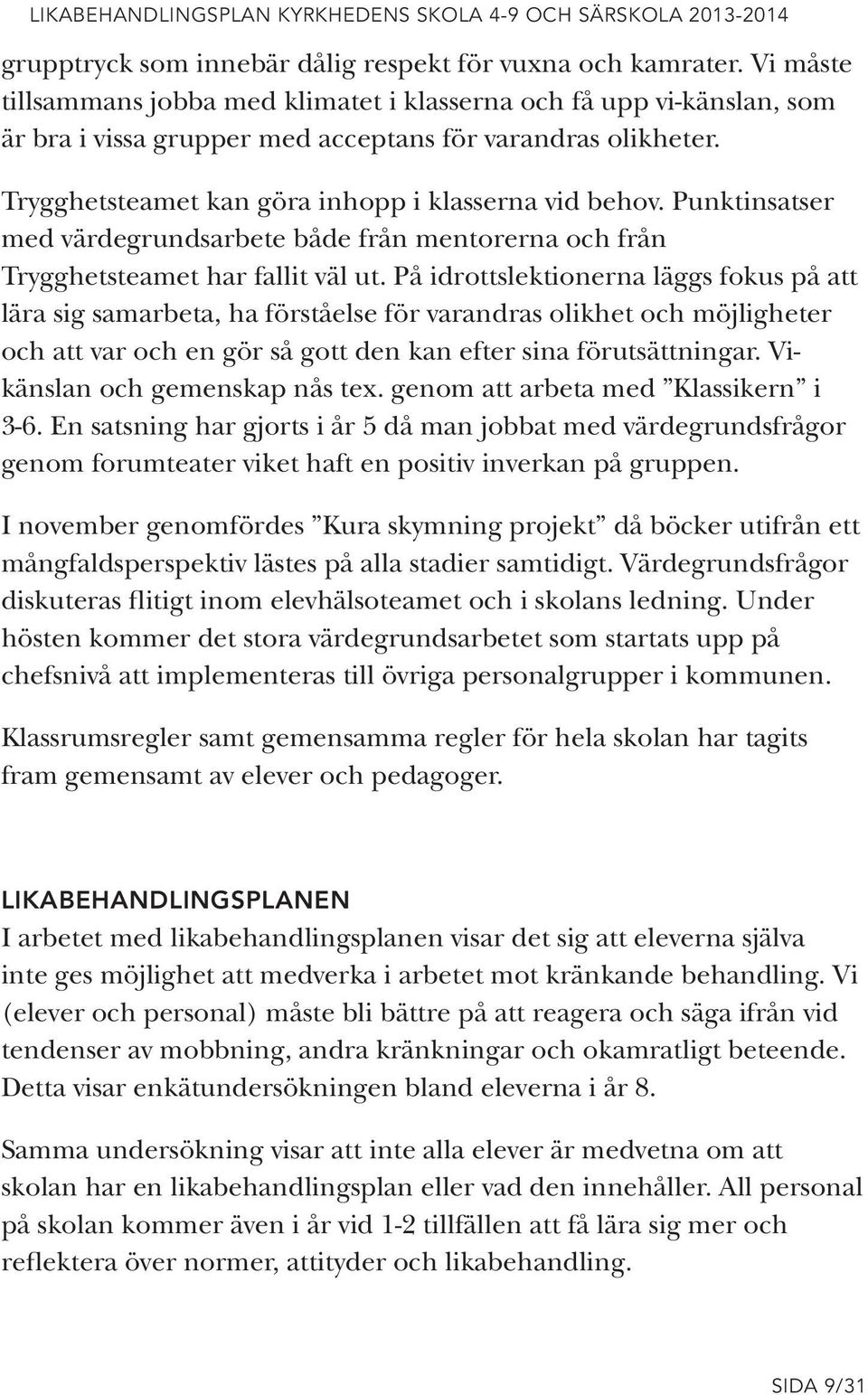 Punktinsatser med värdegrundsarbete både från mentorerna och från Trygghetsteamet har fallit väl ut.