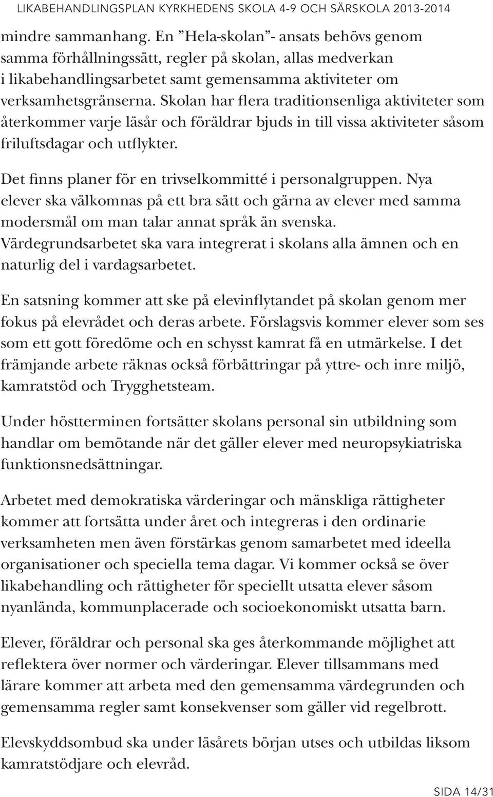 Det finns planer för en trivselkommitté i personalgruppen. Nya elever ska välkomnas på ett bra sätt och gärna av elever med samma modersmål om man talar annat språk än svenska.