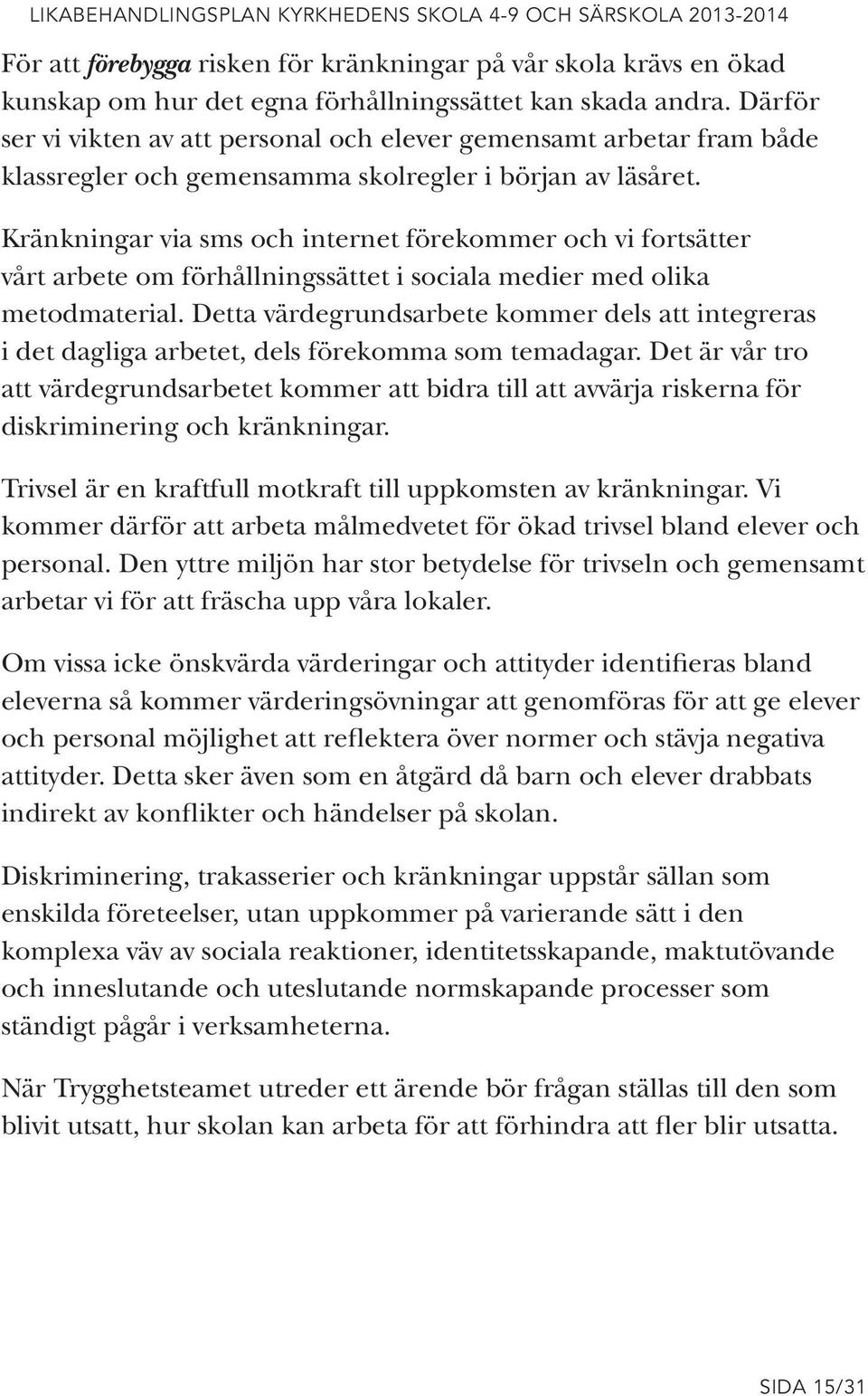 Kränkningar via sms och internet förekommer och vi fortsätter vårt arbete om förhållningssättet i sociala medier med olika metodmaterial.