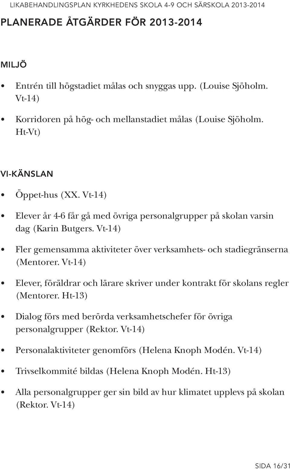 Vt-14) Fler gemensamma aktiviteter över verksamhets- och stadiegränserna (Mentorer. Vt-14) Elever, föräldrar och lärare skriver under kontrakt för skolans regler (Mentorer.