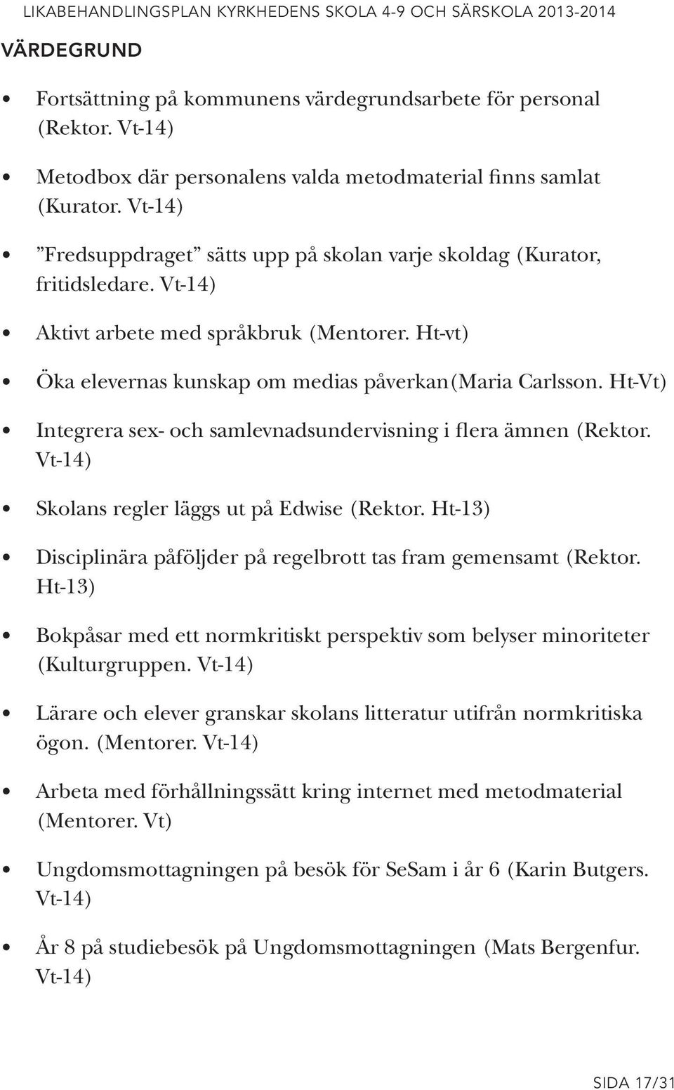 Ht-Vt) Integrera sex- och samlevnadsundervisning i flera ämnen (Rektor. Vt-14) Skolans regler läggs ut på Edwise (Rektor. Ht-13) Disciplinära påföljder på regelbrott tas fram gemensamt (Rektor.