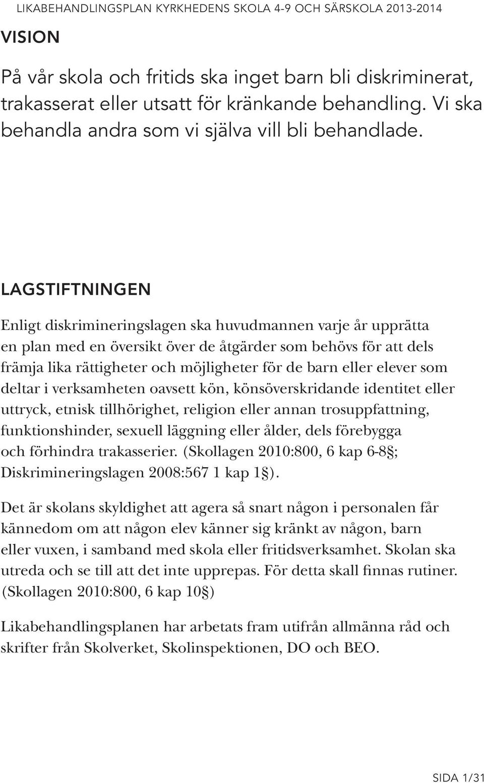 elever som deltar i verksamheten oavsett kön, könsöverskridande identitet eller uttryck, etnisk tillhörighet, religion eller annan trosuppfattning, funktionshinder, sexuell läggning eller ålder, dels