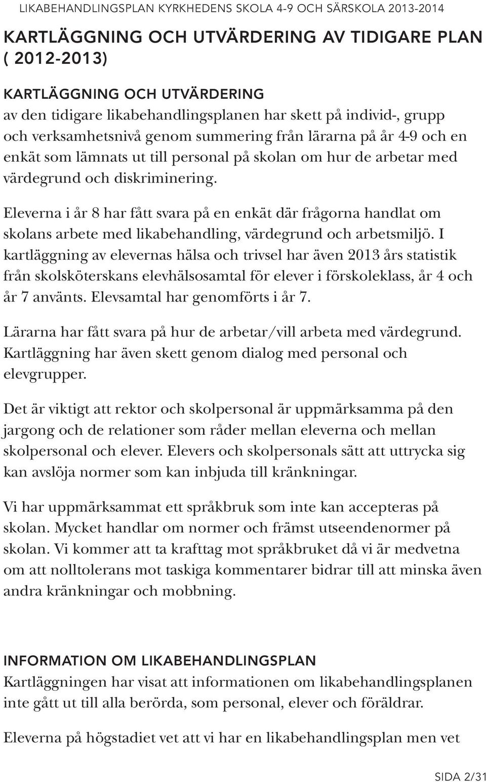 Eleverna i år 8 har fått svara på en enkät där frågorna handlat om skolans arbete med likabehandling, värdegrund och arbetsmiljö.