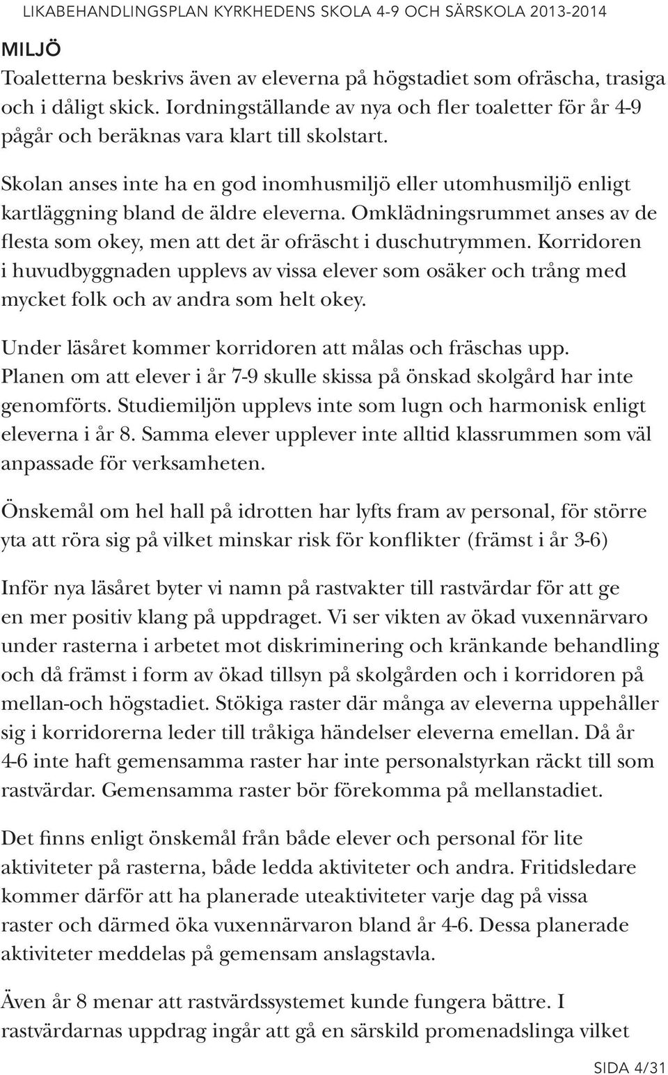 Korridoren i huvudbyggnaden upplevs av vissa elever som osäker och trång med mycket folk och av andra som helt okey. Under läsåret kommer korridoren att målas och fräschas upp.