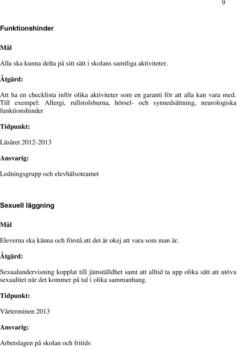 Till exempel: Allergi, rullstolsburna, hörsel- och synnedsättning, neurologiska funktionshinder Tidpunkt: Läsåret 2012-2013 Ansvarig: Ledningsgrupp och