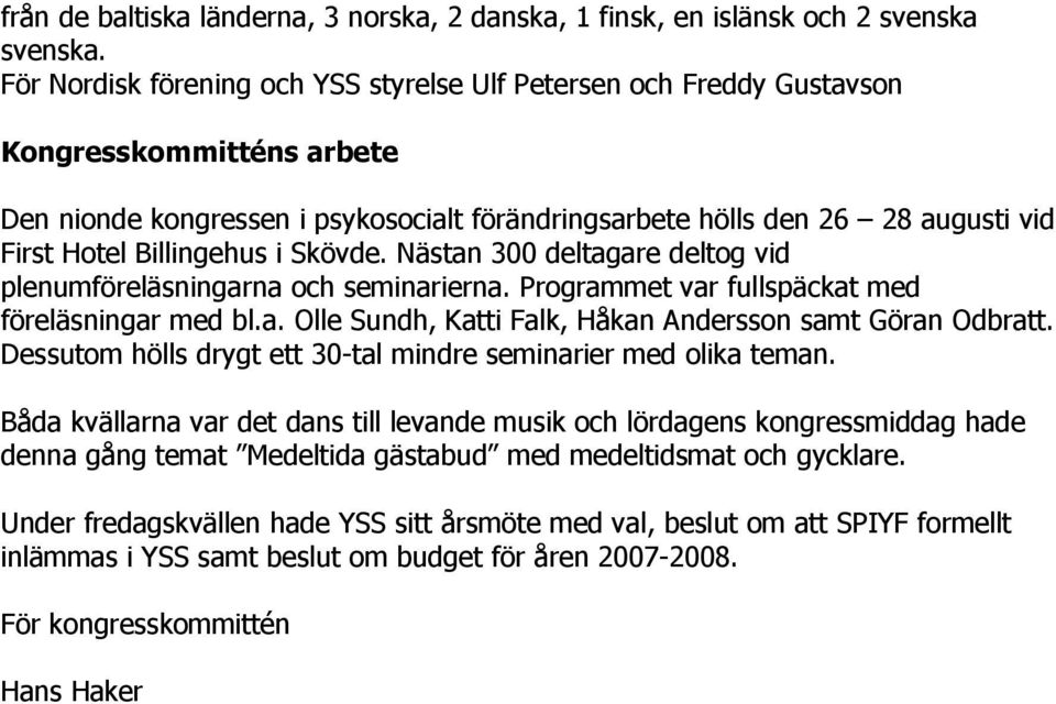 Billingehus i Skövde. Nästan 300 deltagare deltog vid plenumföreläsningarna och seminarierna. Programmet var fullspäckat med föreläsningar med bl.a. Olle Sundh, Katti Falk, Håkan Andersson samt Göran Odbratt.