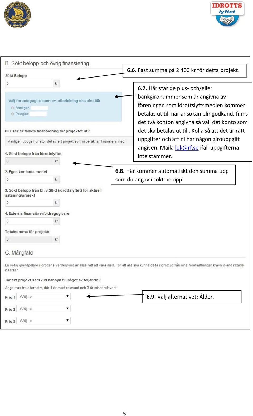 ansökan blir godkänd, finns det två konton angivna så välj det konto som det ska betalas ut till.