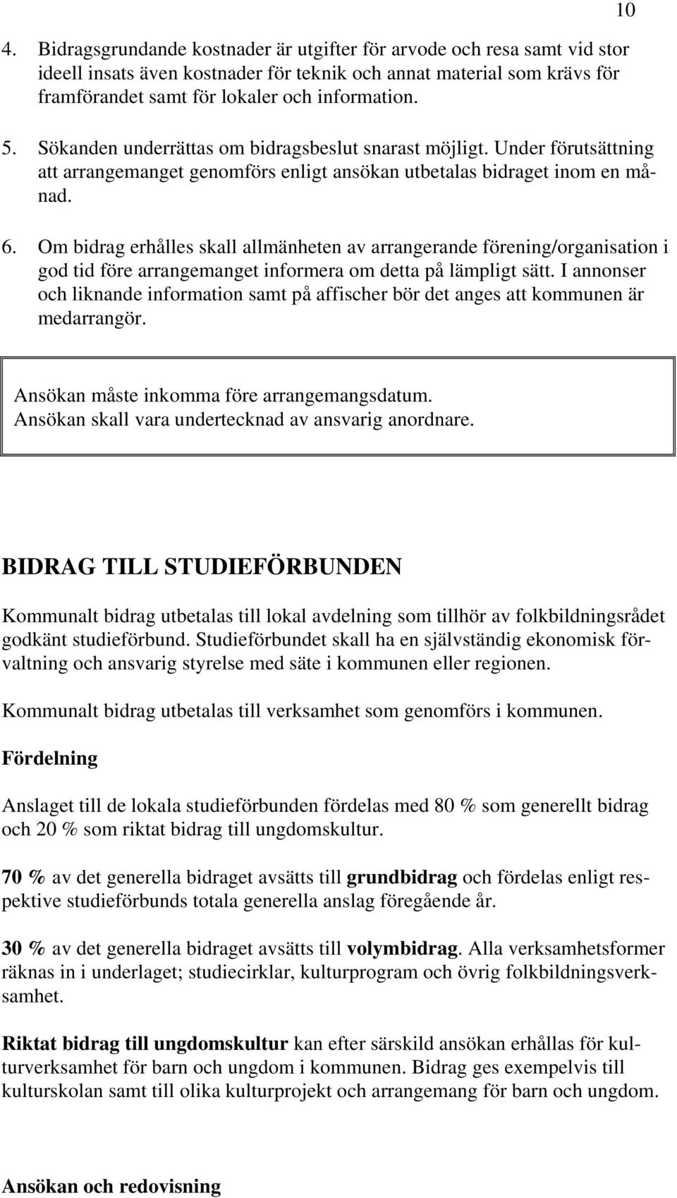 Om bidrag erhålles skall allmänheten av arrangerande förening/organisation i god tid före arrangemanget informera om detta på lämpligt sätt.