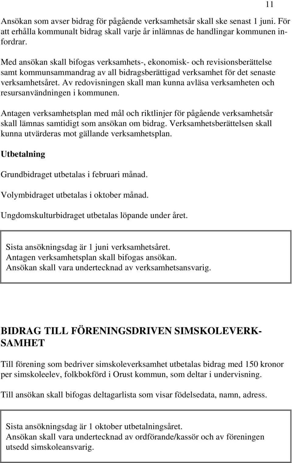 Av redovisningen skall man kunna avläsa verksamheten och resursanvändningen i kommunen.