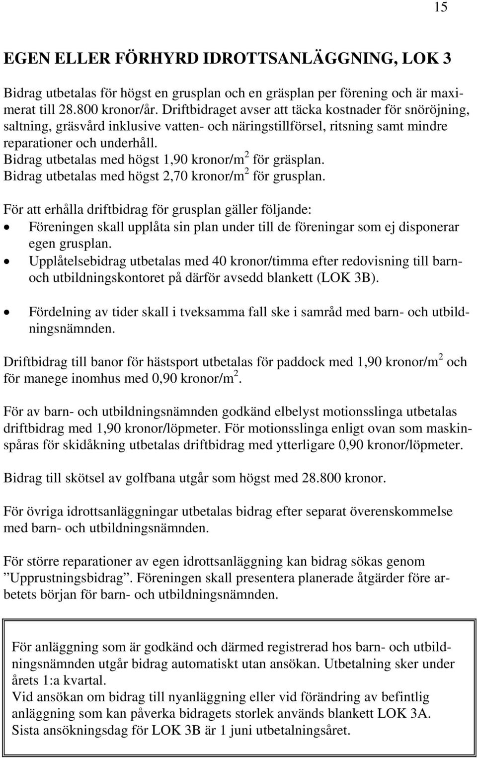 Bidrag utbetalas med högst 1,90 kronor/m 2 för gräsplan. Bidrag utbetalas med högst 2,70 kronor/m 2 för grusplan.