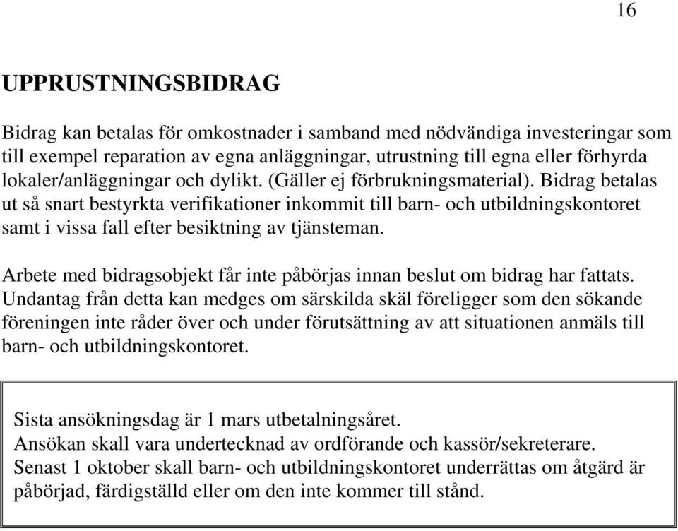 Bidrag betalas ut så snart bestyrkta verifikationer inkommit till barn- och utbildningskontoret samt i vissa fall efter besiktning av tjänsteman.