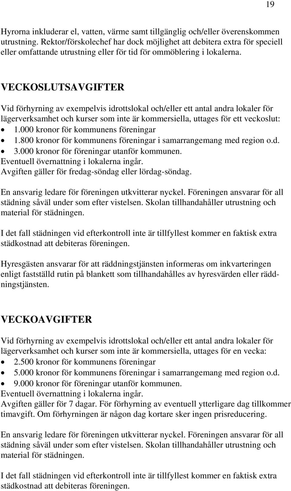 VECKOSLUTSAVGIFTER Vid förhyrning av exempelvis idrottslokal och/eller ett antal andra lokaler för lägerverksamhet och kurser som inte är kommersiella, uttages för ett veckoslut: 1.