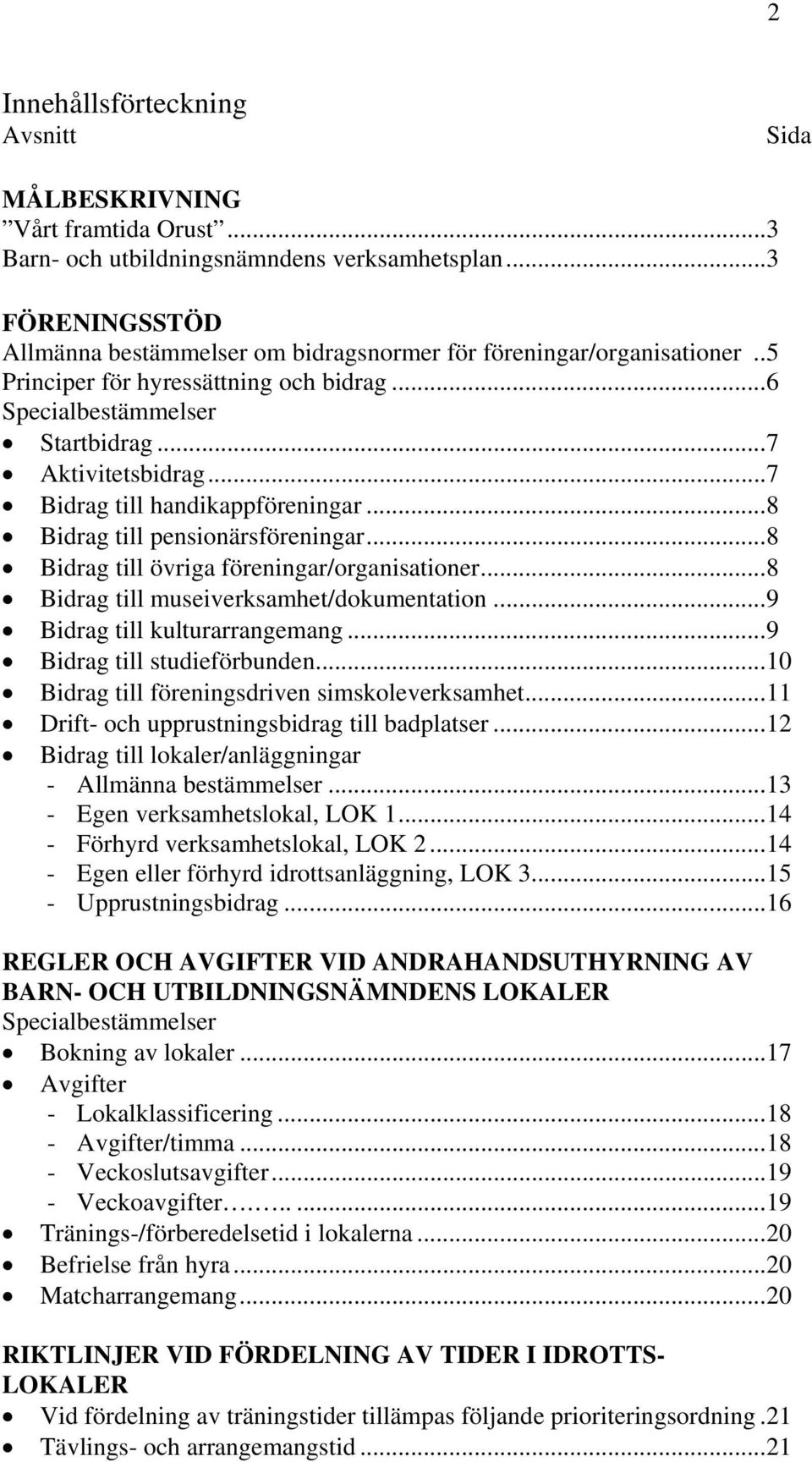 ..7 Bidrag till handikappföreningar...8 Bidrag till pensionärsföreningar...8 Bidrag till övriga föreningar/organisationer...8 Bidrag till museiverksamhet/dokumentation...9 Bidrag till kulturarrangemang.