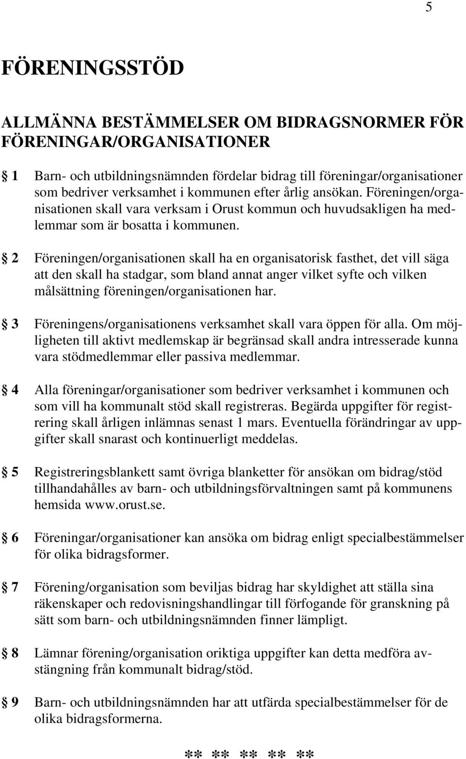 2 Föreningen/organisationen skall ha en organisatorisk fasthet, det vill säga att den skall ha stadgar, som bland annat anger vilket syfte och vilken målsättning föreningen/organisationen har.