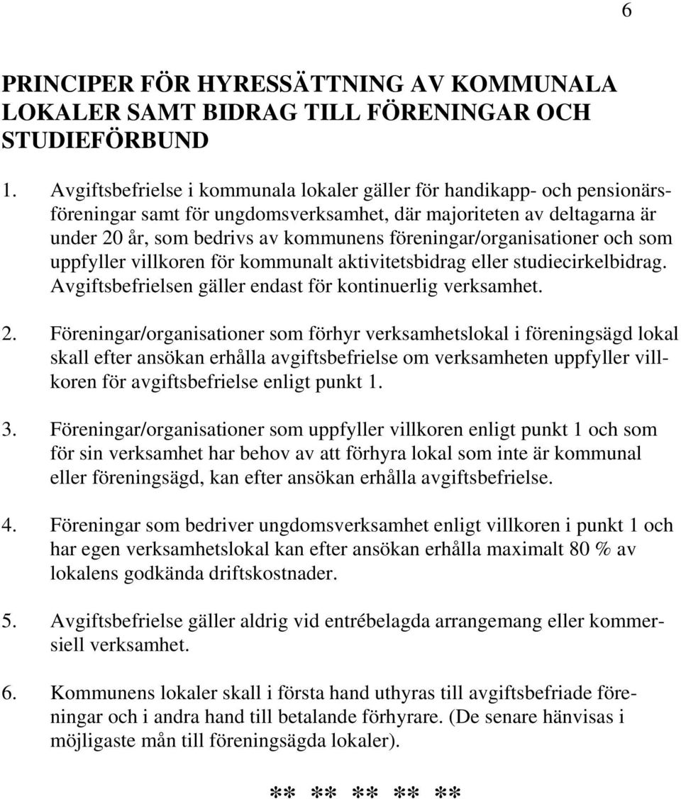 föreningar/organisationer och som uppfyller villkoren för kommunalt aktivitetsbidrag eller studiecirkelbidrag. Avgiftsbefrielsen gäller endast för kontinuerlig verksamhet. 2.