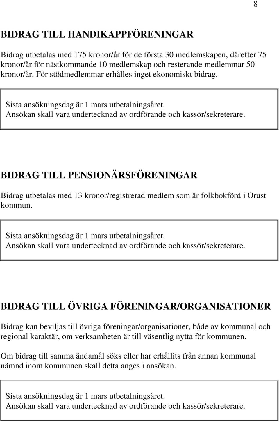 BIDRAG TILL PENSIONÄRSFÖRENINGAR Bidrag utbetalas med 13 kronor/registrerad medlem som är folkbokförd i Orust kommun. Sista ansökningsdag är 1 mars utbetalningsåret.