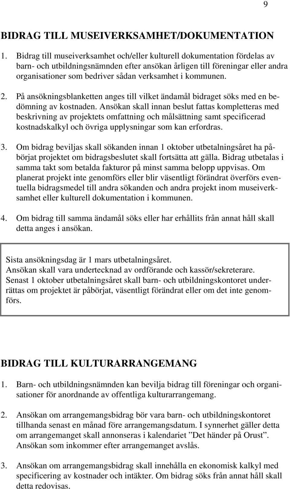 kommunen. 2. På ansökningsblanketten anges till vilket ändamål bidraget söks med en bedömning av kostnaden.