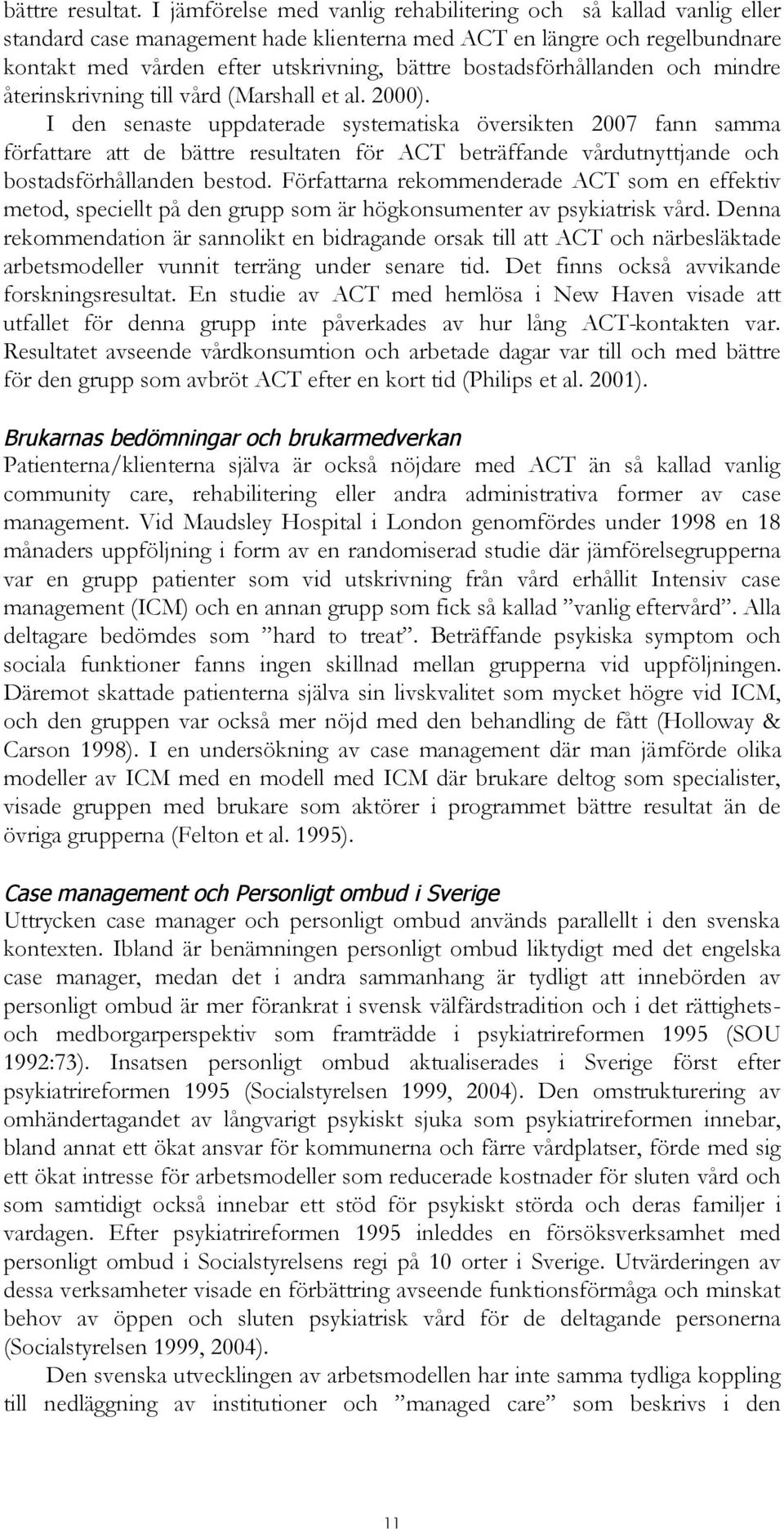 bostadsförhållanden och mindre återinskrivning till vård (Marshall et al. 2000).