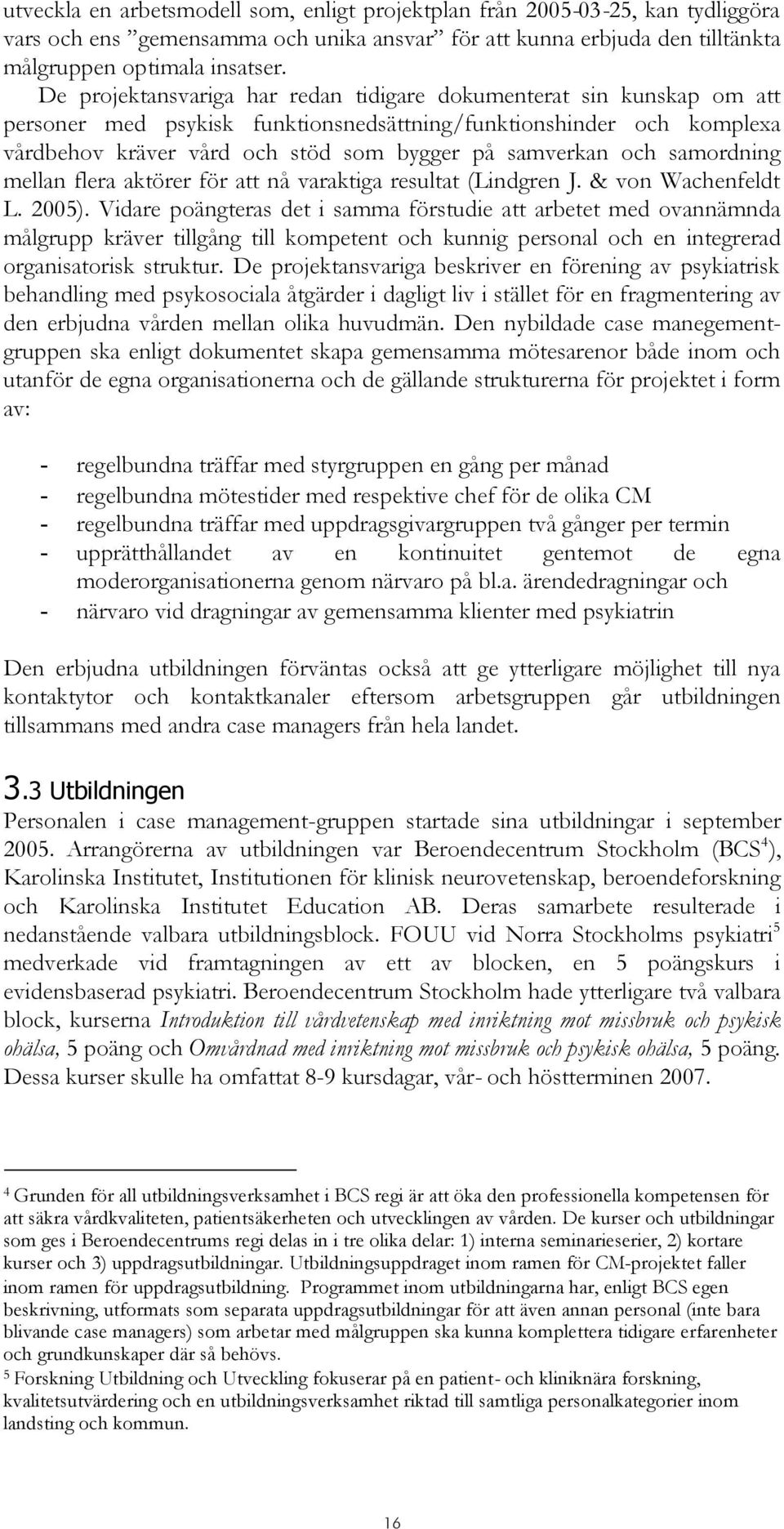 och samordning mellan flera aktörer för att nå varaktiga resultat (Lindgren J. & von Wachenfeldt L. 2005).