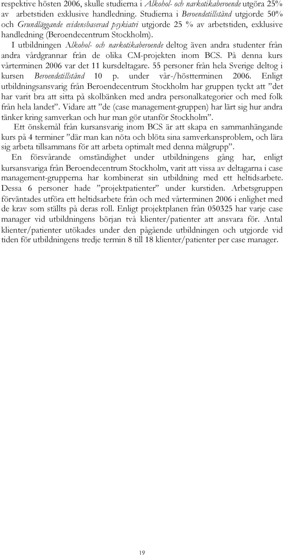 I utbildningen Alkohol- och narkotikaberoende deltog även andra studenter från andra vårdgrannar från de olika CM-projekten inom BCS. På denna kurs vårterminen 2006 var det 11 kursdeltagare.