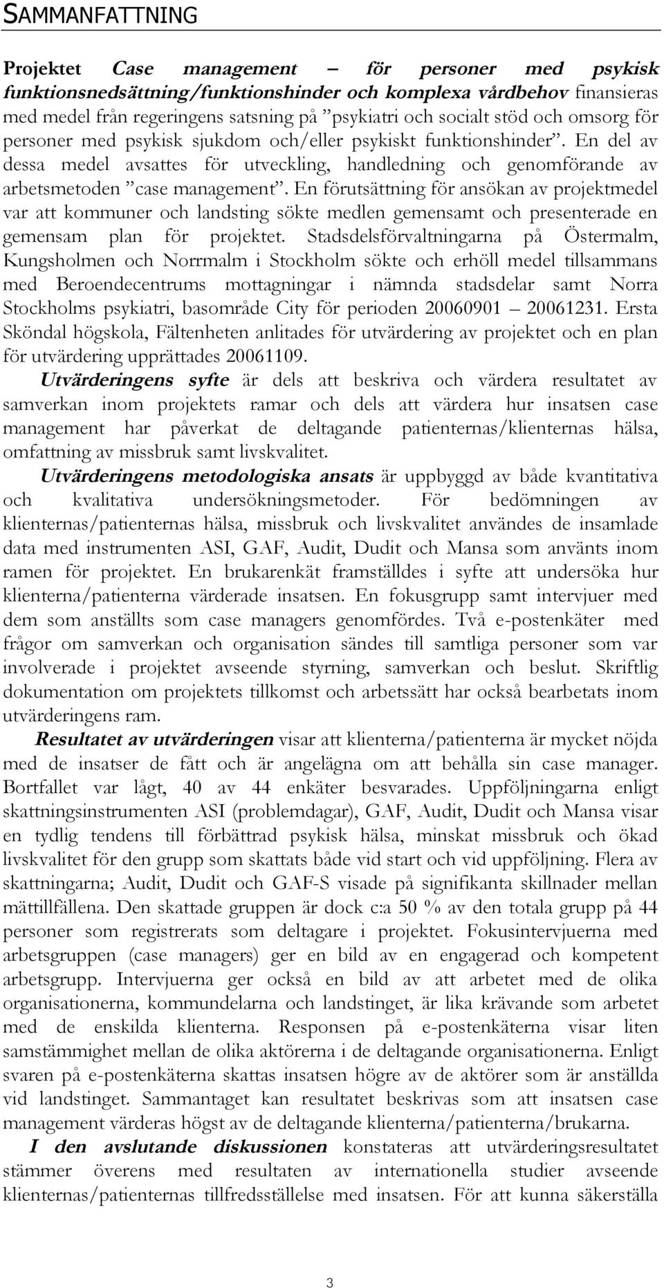 En förutsättning för ansökan av projektmedel var att kommuner och landsting sökte medlen gemensamt och presenterade en gemensam plan för projektet.