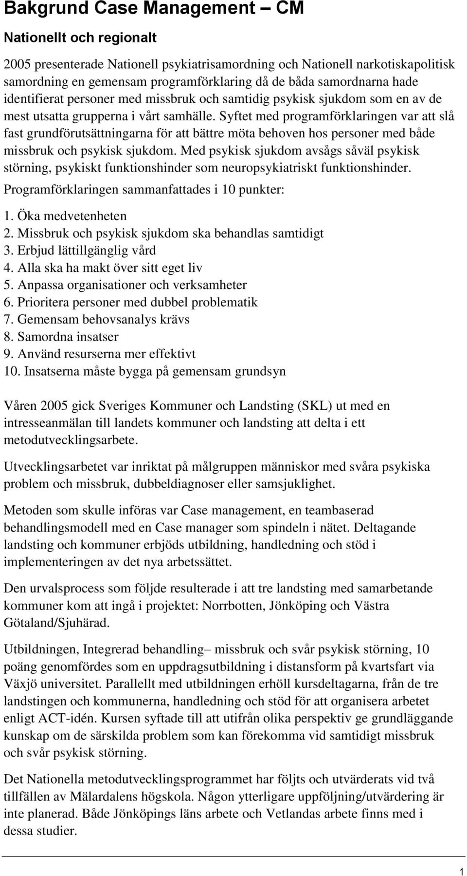 Syftet med programförklaringen var att slå fast grundförutsättningarna för att bättre möta behoven hos personer med både missbruk och psykisk sjukdom.