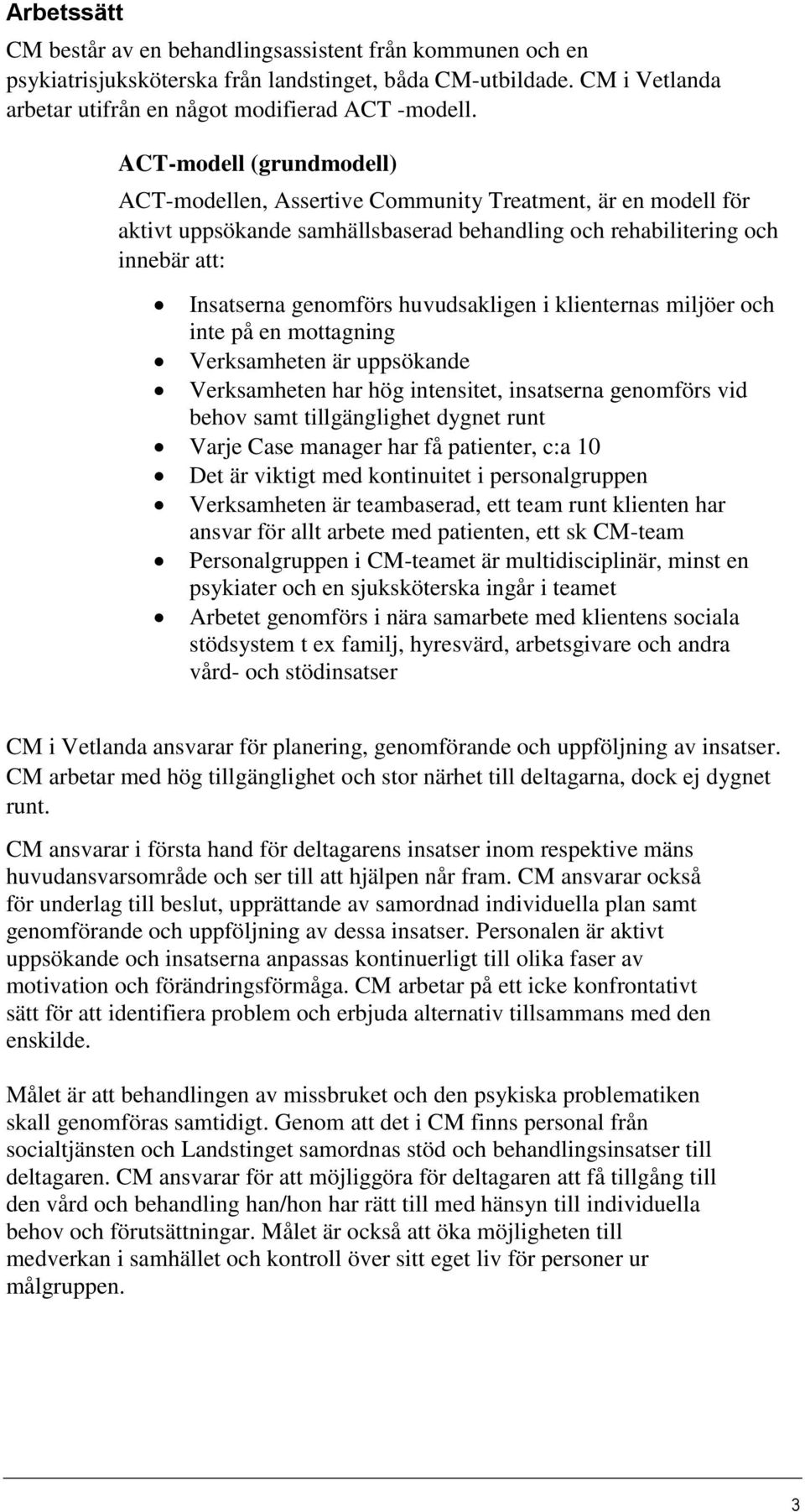 huvudsakligen i klienternas miljöer och inte på en mottagning Verksamheten är uppsökande Verksamheten har hög intensitet, insatserna genomförs vid behov samt tillgänglighet dygnet runt Varje Case